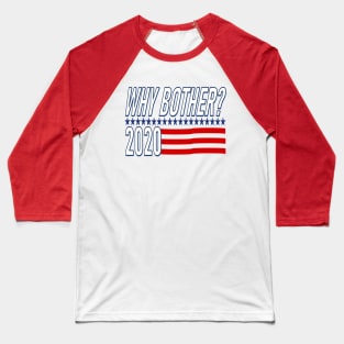 Why Bother 2020 Vote Baseball T-Shirt